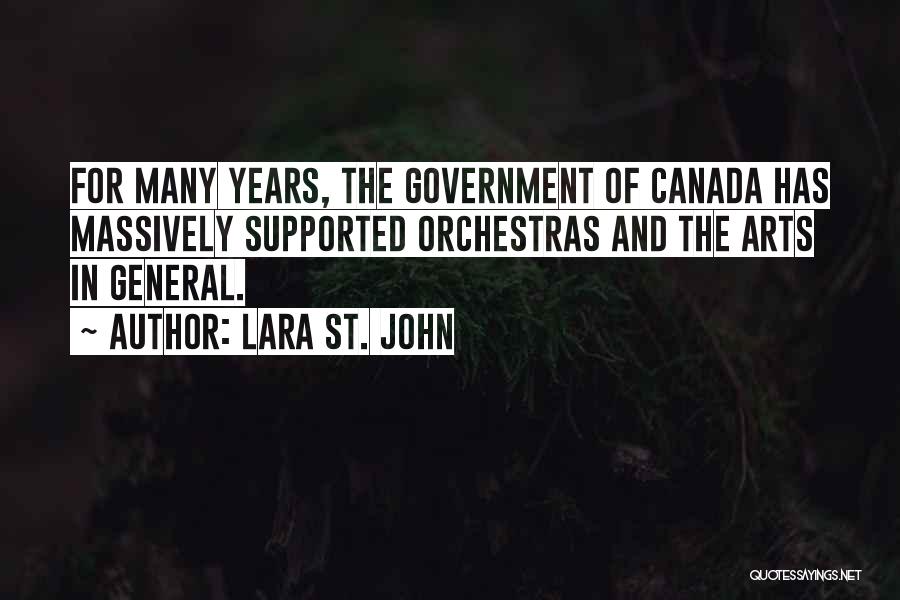 Lara St. John Quotes: For Many Years, The Government Of Canada Has Massively Supported Orchestras And The Arts In General.