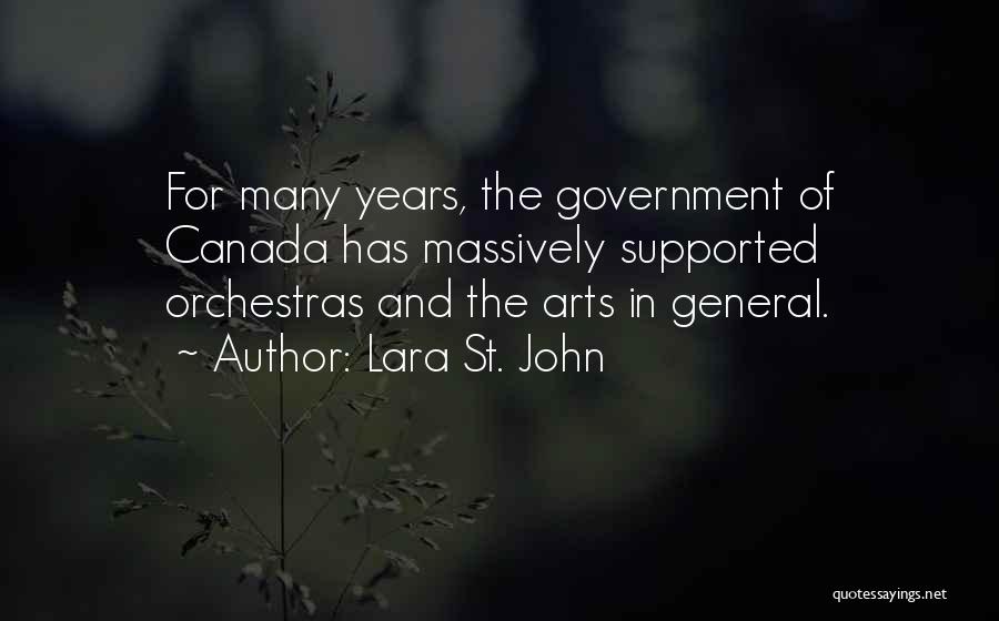 Lara St. John Quotes: For Many Years, The Government Of Canada Has Massively Supported Orchestras And The Arts In General.