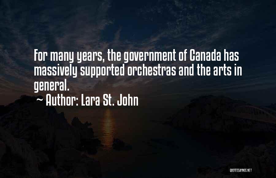 Lara St. John Quotes: For Many Years, The Government Of Canada Has Massively Supported Orchestras And The Arts In General.