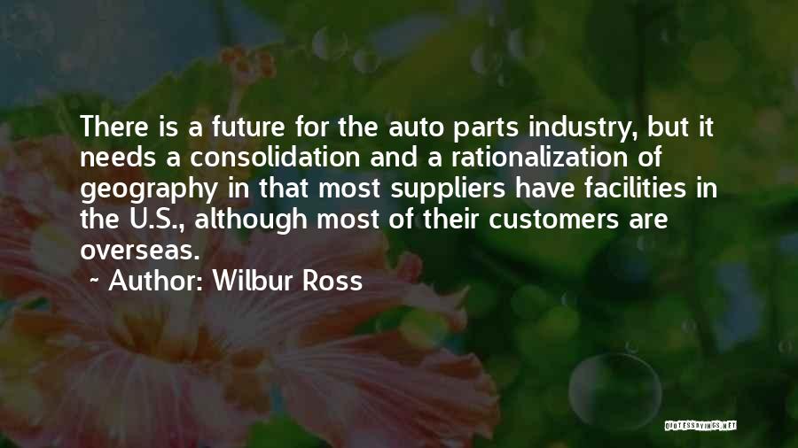 Wilbur Ross Quotes: There Is A Future For The Auto Parts Industry, But It Needs A Consolidation And A Rationalization Of Geography In