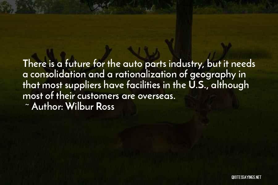 Wilbur Ross Quotes: There Is A Future For The Auto Parts Industry, But It Needs A Consolidation And A Rationalization Of Geography In