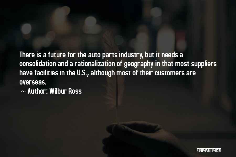 Wilbur Ross Quotes: There Is A Future For The Auto Parts Industry, But It Needs A Consolidation And A Rationalization Of Geography In