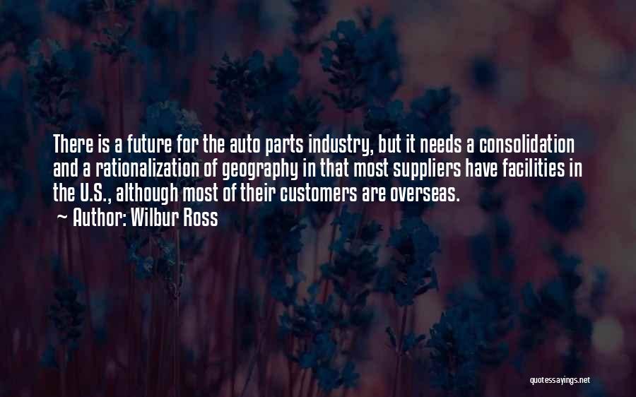 Wilbur Ross Quotes: There Is A Future For The Auto Parts Industry, But It Needs A Consolidation And A Rationalization Of Geography In