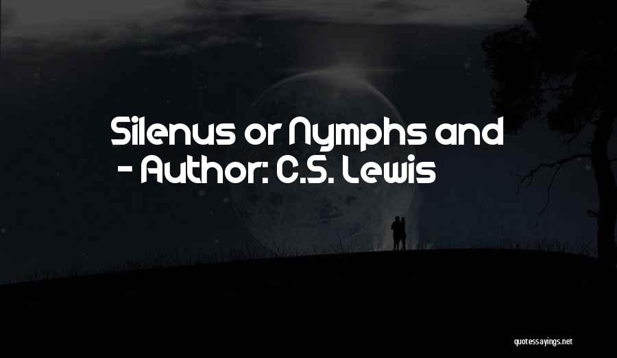 C.S. Lewis Quotes: Silenus Or Nymphs And