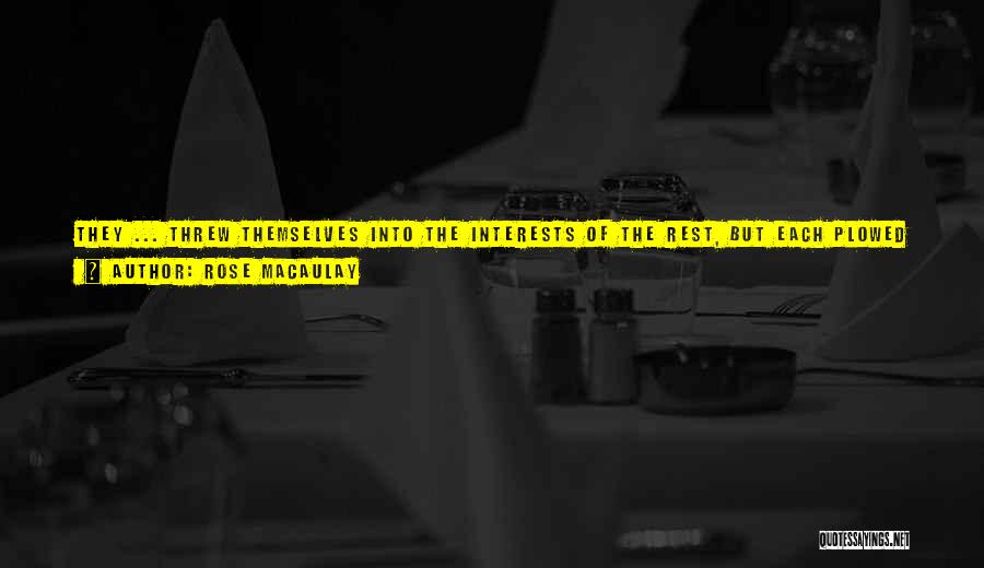 Rose Macaulay Quotes: They ... Threw Themselves Into The Interests Of The Rest, But Each Plowed His Or Her Own Furrow. Their Thoughts,