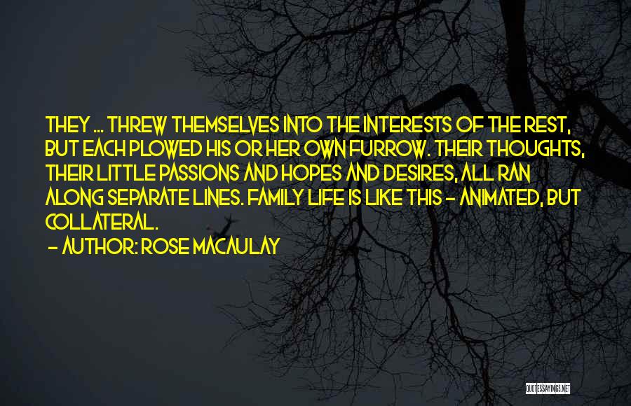 Rose Macaulay Quotes: They ... Threw Themselves Into The Interests Of The Rest, But Each Plowed His Or Her Own Furrow. Their Thoughts,