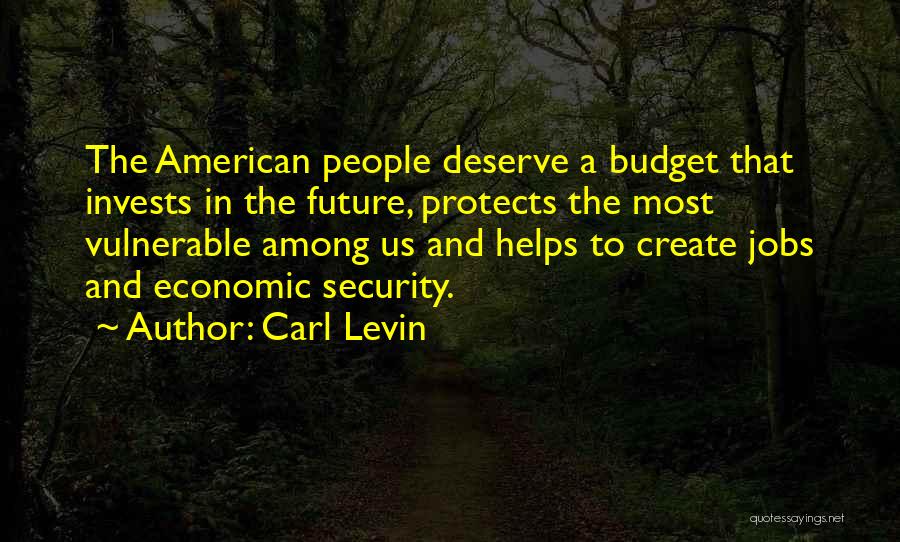 Carl Levin Quotes: The American People Deserve A Budget That Invests In The Future, Protects The Most Vulnerable Among Us And Helps To