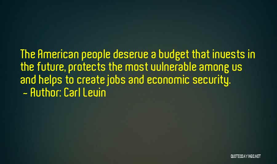 Carl Levin Quotes: The American People Deserve A Budget That Invests In The Future, Protects The Most Vulnerable Among Us And Helps To