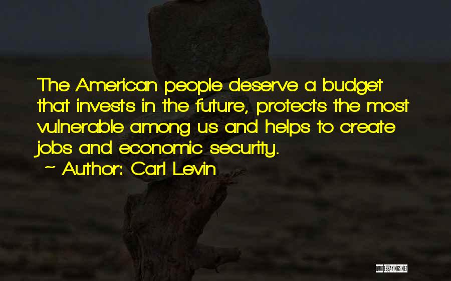 Carl Levin Quotes: The American People Deserve A Budget That Invests In The Future, Protects The Most Vulnerable Among Us And Helps To