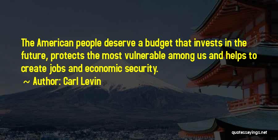 Carl Levin Quotes: The American People Deserve A Budget That Invests In The Future, Protects The Most Vulnerable Among Us And Helps To