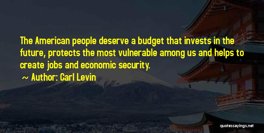 Carl Levin Quotes: The American People Deserve A Budget That Invests In The Future, Protects The Most Vulnerable Among Us And Helps To