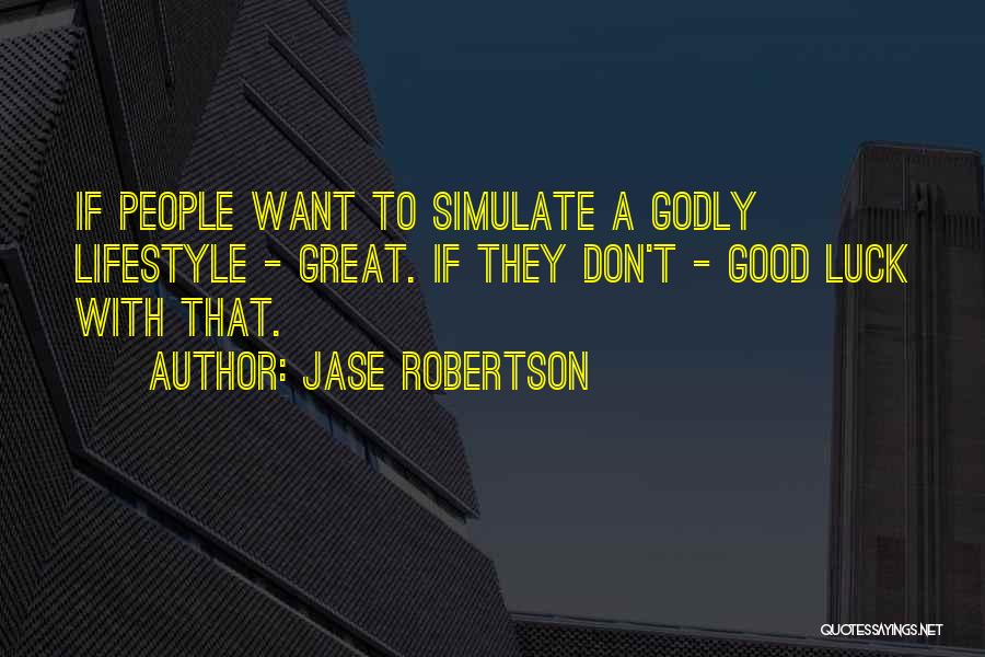 Jase Robertson Quotes: If People Want To Simulate A Godly Lifestyle - Great. If They Don't - Good Luck With That.