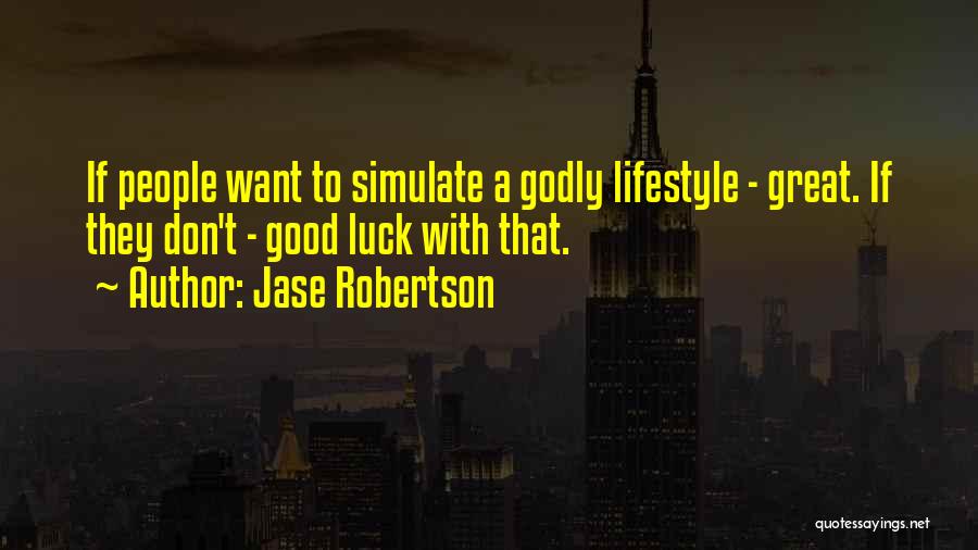 Jase Robertson Quotes: If People Want To Simulate A Godly Lifestyle - Great. If They Don't - Good Luck With That.