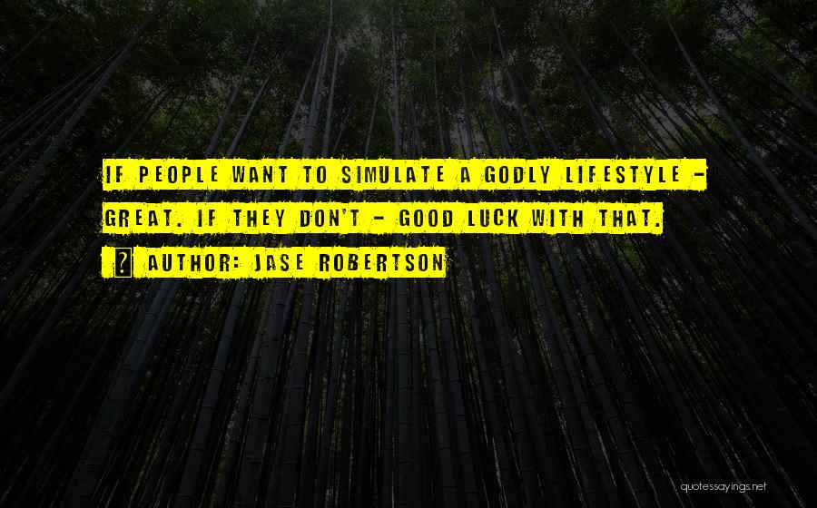 Jase Robertson Quotes: If People Want To Simulate A Godly Lifestyle - Great. If They Don't - Good Luck With That.