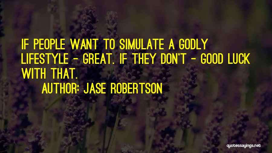 Jase Robertson Quotes: If People Want To Simulate A Godly Lifestyle - Great. If They Don't - Good Luck With That.