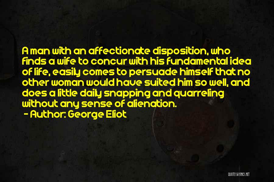 George Eliot Quotes: A Man With An Affectionate Disposition, Who Finds A Wife To Concur With His Fundamental Idea Of Life, Easily Comes