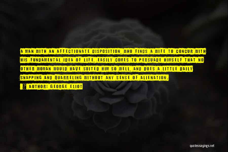 George Eliot Quotes: A Man With An Affectionate Disposition, Who Finds A Wife To Concur With His Fundamental Idea Of Life, Easily Comes