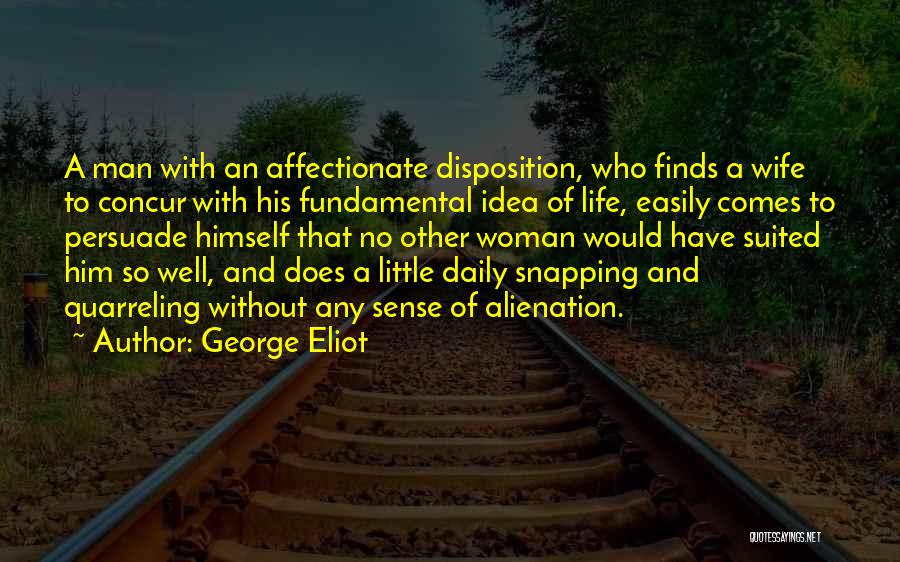 George Eliot Quotes: A Man With An Affectionate Disposition, Who Finds A Wife To Concur With His Fundamental Idea Of Life, Easily Comes