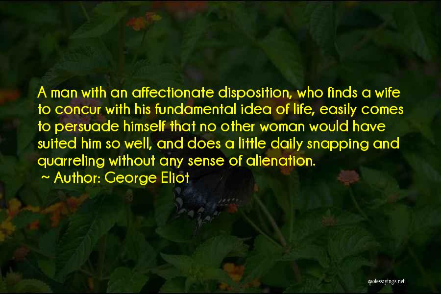 George Eliot Quotes: A Man With An Affectionate Disposition, Who Finds A Wife To Concur With His Fundamental Idea Of Life, Easily Comes