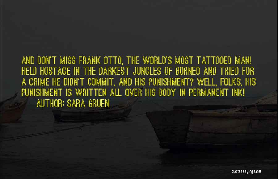 Sara Gruen Quotes: And Don't Miss Frank Otto, The World's Most Tattooed Man! Held Hostage In The Darkest Jungles Of Borneo And Tried