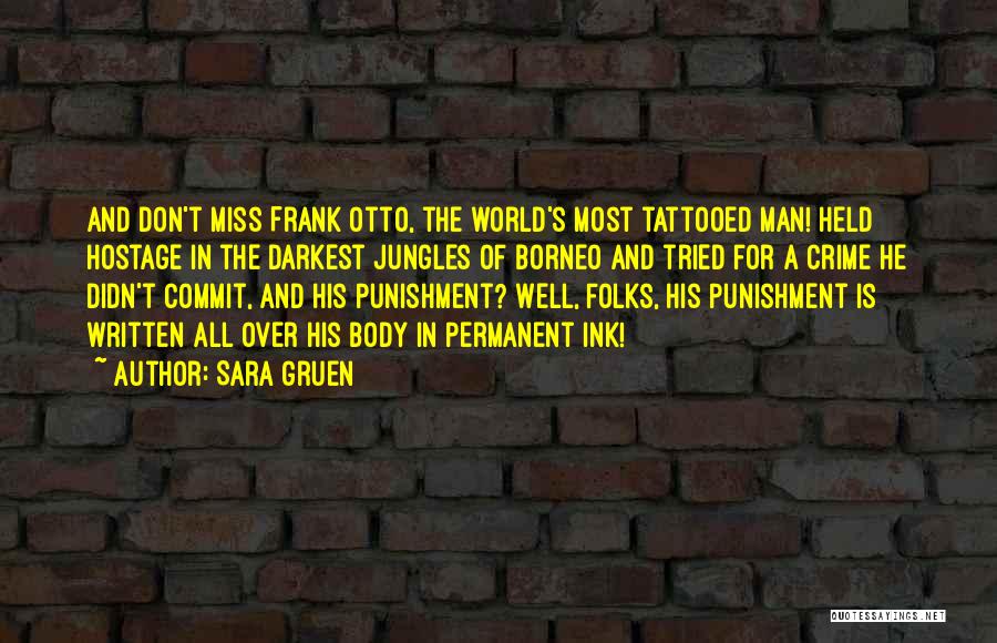 Sara Gruen Quotes: And Don't Miss Frank Otto, The World's Most Tattooed Man! Held Hostage In The Darkest Jungles Of Borneo And Tried