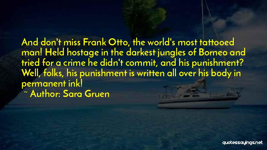 Sara Gruen Quotes: And Don't Miss Frank Otto, The World's Most Tattooed Man! Held Hostage In The Darkest Jungles Of Borneo And Tried