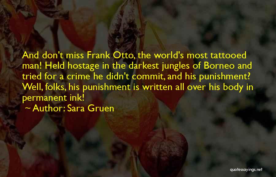 Sara Gruen Quotes: And Don't Miss Frank Otto, The World's Most Tattooed Man! Held Hostage In The Darkest Jungles Of Borneo And Tried