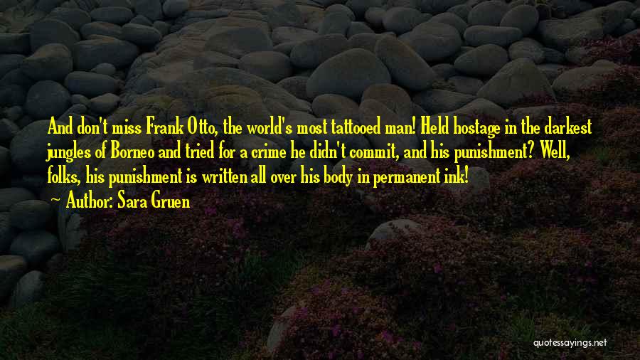 Sara Gruen Quotes: And Don't Miss Frank Otto, The World's Most Tattooed Man! Held Hostage In The Darkest Jungles Of Borneo And Tried