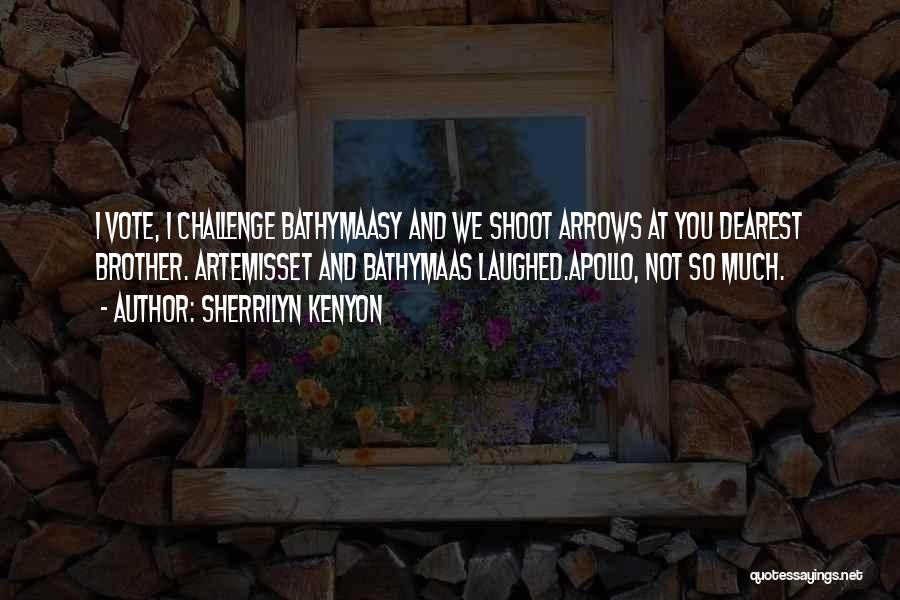 Sherrilyn Kenyon Quotes: I Vote, I Challenge Bathymaasy And We Shoot Arrows At You Dearest Brother. Artemisset And Bathymaas Laughed.apollo, Not So Much.