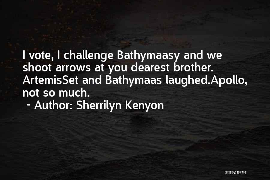 Sherrilyn Kenyon Quotes: I Vote, I Challenge Bathymaasy And We Shoot Arrows At You Dearest Brother. Artemisset And Bathymaas Laughed.apollo, Not So Much.