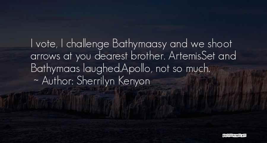 Sherrilyn Kenyon Quotes: I Vote, I Challenge Bathymaasy And We Shoot Arrows At You Dearest Brother. Artemisset And Bathymaas Laughed.apollo, Not So Much.