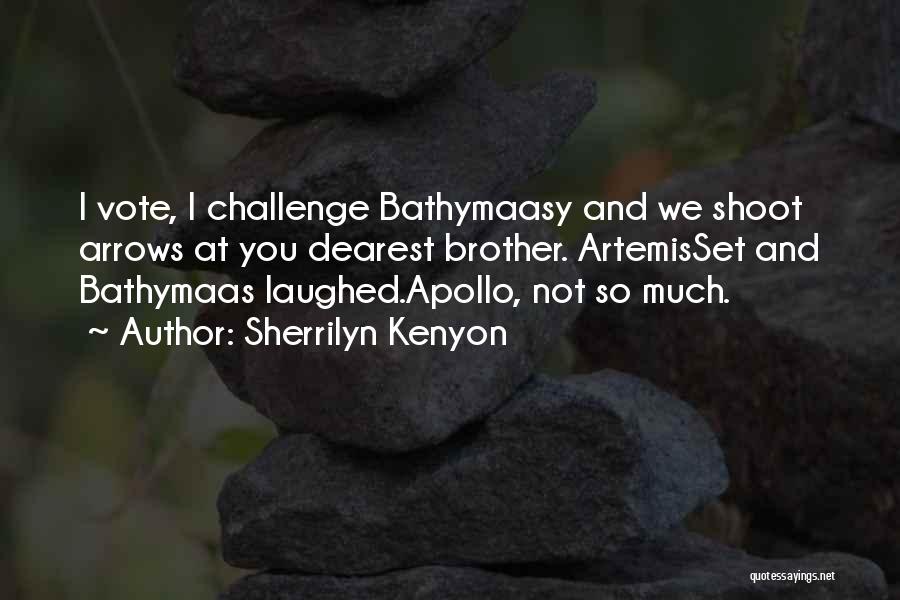 Sherrilyn Kenyon Quotes: I Vote, I Challenge Bathymaasy And We Shoot Arrows At You Dearest Brother. Artemisset And Bathymaas Laughed.apollo, Not So Much.