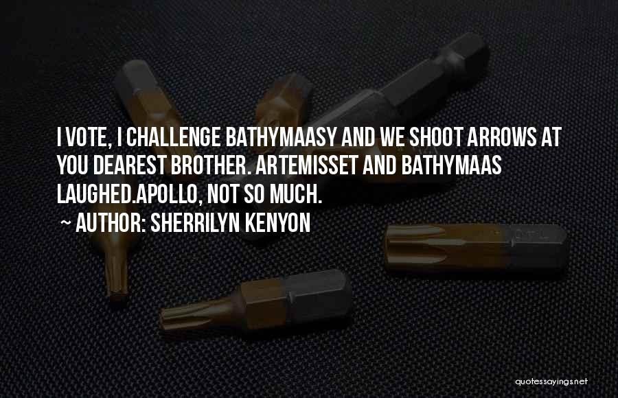 Sherrilyn Kenyon Quotes: I Vote, I Challenge Bathymaasy And We Shoot Arrows At You Dearest Brother. Artemisset And Bathymaas Laughed.apollo, Not So Much.