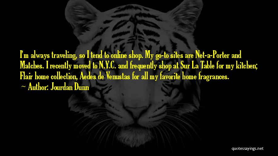 Jourdan Dunn Quotes: I'm Always Traveling, So I Tend To Online Shop. My Go-to Sites Are Net-a-porter And Matches. I Recently Moved To