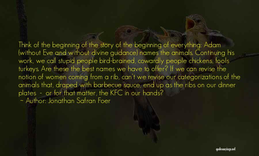 Jonathan Safran Foer Quotes: Think Of The Beginning Of The Story Of The Beginning Of Everything: Adam (without Eve And Without Divine Guidance) Names