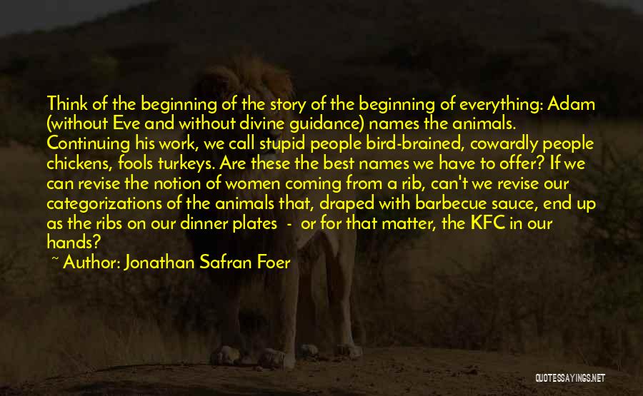 Jonathan Safran Foer Quotes: Think Of The Beginning Of The Story Of The Beginning Of Everything: Adam (without Eve And Without Divine Guidance) Names