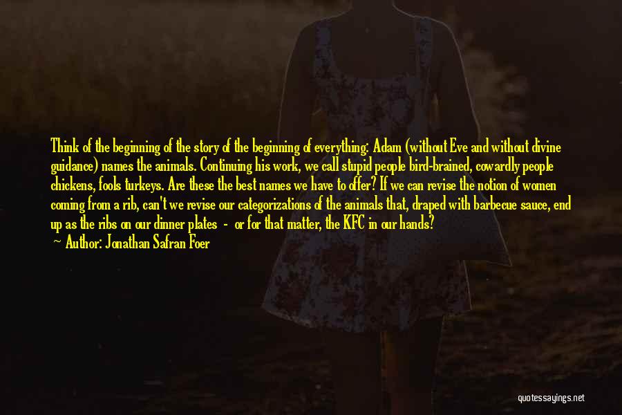 Jonathan Safran Foer Quotes: Think Of The Beginning Of The Story Of The Beginning Of Everything: Adam (without Eve And Without Divine Guidance) Names