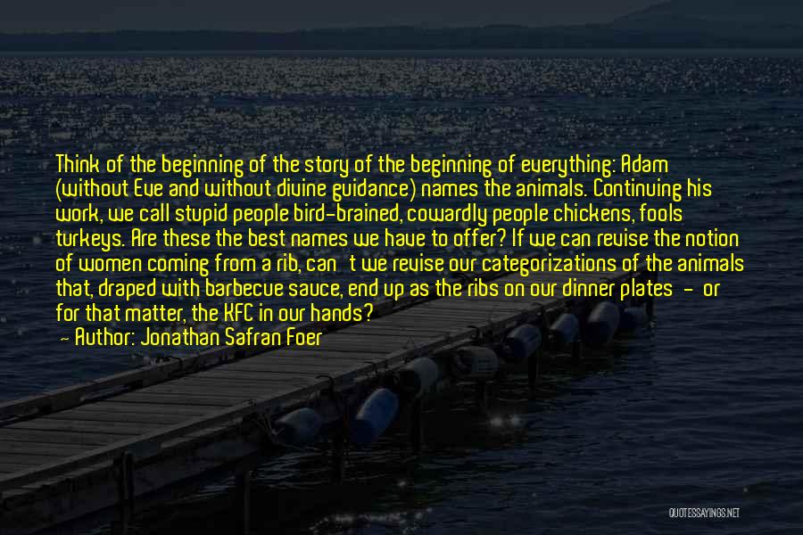 Jonathan Safran Foer Quotes: Think Of The Beginning Of The Story Of The Beginning Of Everything: Adam (without Eve And Without Divine Guidance) Names