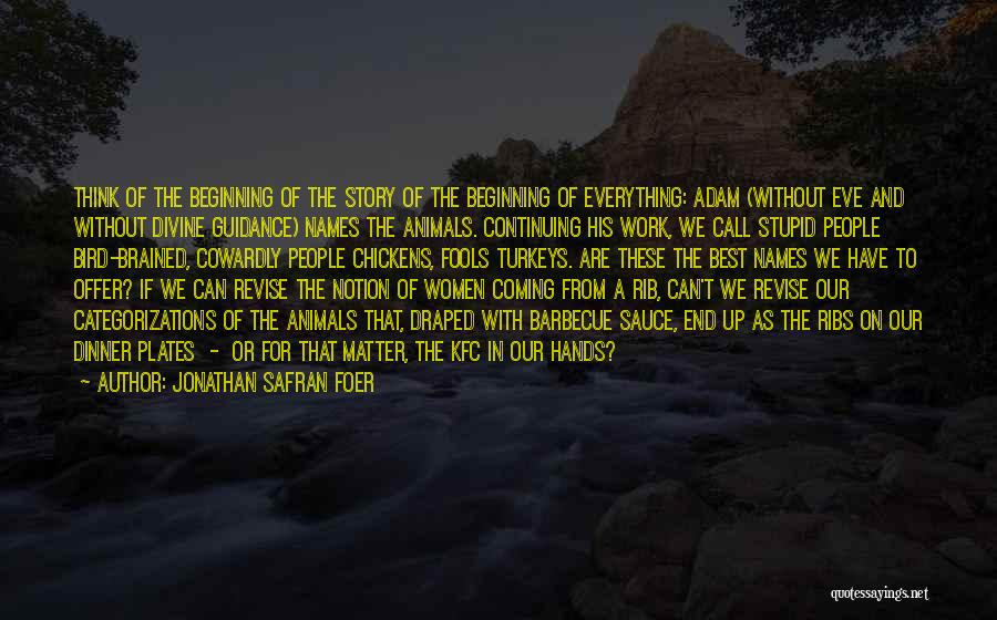 Jonathan Safran Foer Quotes: Think Of The Beginning Of The Story Of The Beginning Of Everything: Adam (without Eve And Without Divine Guidance) Names