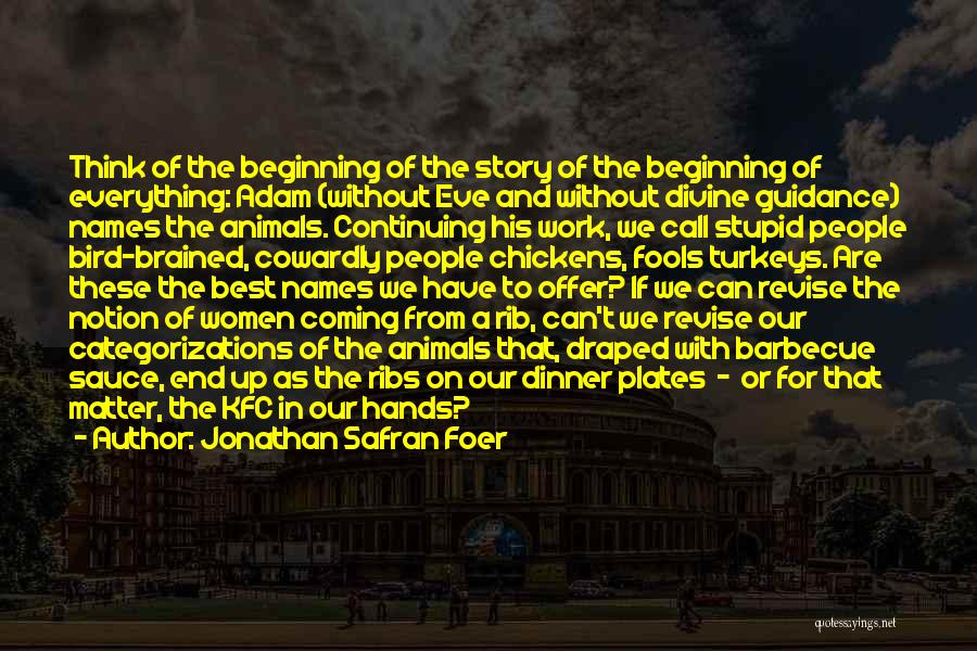 Jonathan Safran Foer Quotes: Think Of The Beginning Of The Story Of The Beginning Of Everything: Adam (without Eve And Without Divine Guidance) Names