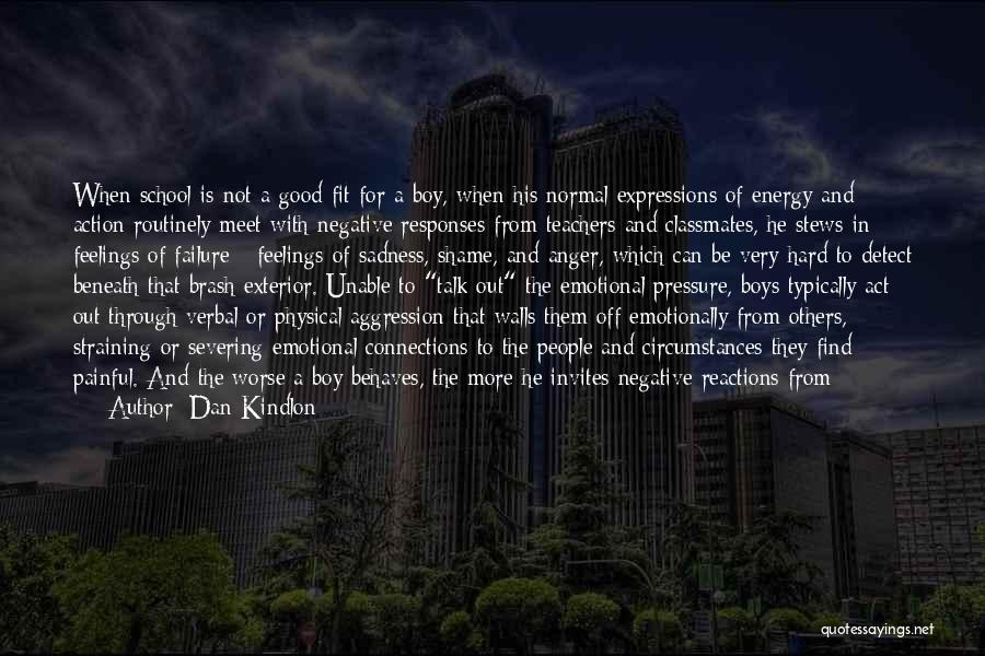 Dan Kindlon Quotes: When School Is Not A Good Fit For A Boy, When His Normal Expressions Of Energy And Action Routinely Meet