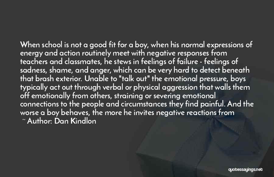 Dan Kindlon Quotes: When School Is Not A Good Fit For A Boy, When His Normal Expressions Of Energy And Action Routinely Meet