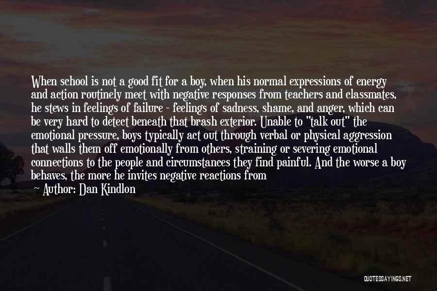 Dan Kindlon Quotes: When School Is Not A Good Fit For A Boy, When His Normal Expressions Of Energy And Action Routinely Meet