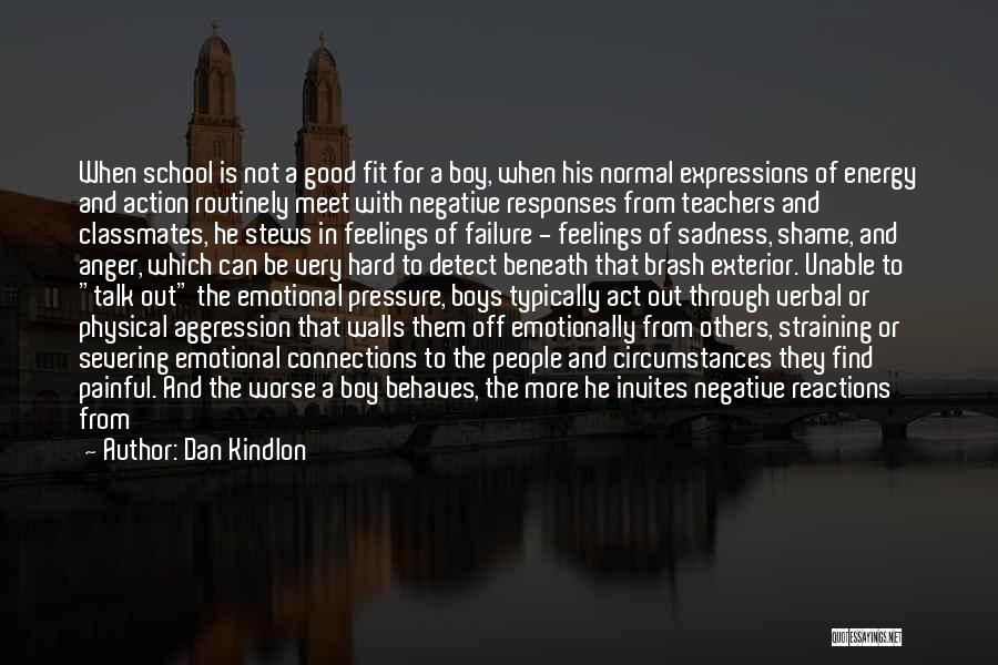 Dan Kindlon Quotes: When School Is Not A Good Fit For A Boy, When His Normal Expressions Of Energy And Action Routinely Meet