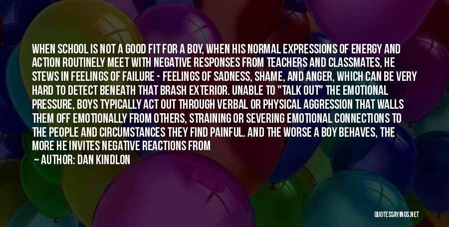 Dan Kindlon Quotes: When School Is Not A Good Fit For A Boy, When His Normal Expressions Of Energy And Action Routinely Meet