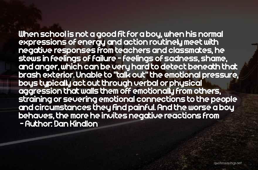 Dan Kindlon Quotes: When School Is Not A Good Fit For A Boy, When His Normal Expressions Of Energy And Action Routinely Meet