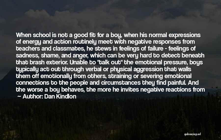 Dan Kindlon Quotes: When School Is Not A Good Fit For A Boy, When His Normal Expressions Of Energy And Action Routinely Meet