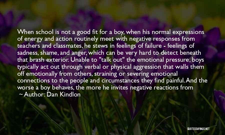 Dan Kindlon Quotes: When School Is Not A Good Fit For A Boy, When His Normal Expressions Of Energy And Action Routinely Meet