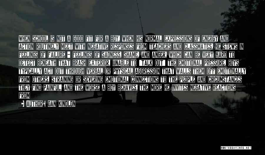 Dan Kindlon Quotes: When School Is Not A Good Fit For A Boy, When His Normal Expressions Of Energy And Action Routinely Meet