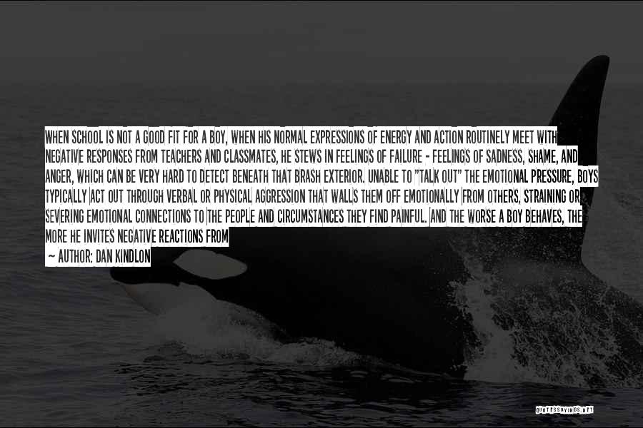 Dan Kindlon Quotes: When School Is Not A Good Fit For A Boy, When His Normal Expressions Of Energy And Action Routinely Meet